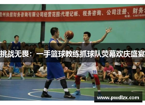 挑战无畏：一手篮球教练抓球队荧幕欢庆盛宴